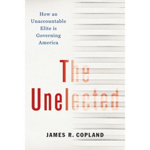 The Unelected - by  James R Copland (Hardcover) - 1 of 1