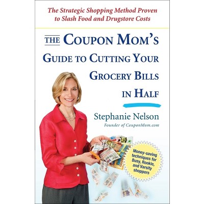 The Coupon Mom's Guide to Cutting Your Grocery Bills in Half - by  Stephanie Nelson (Paperback)