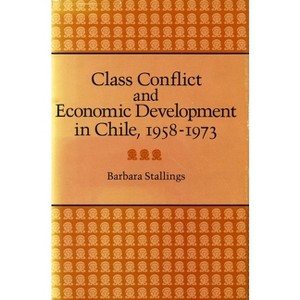 Class Conflict and Economic Development in Chile, 1958-1973 - by  Barbara Stallings (Hardcover) - 1 of 1