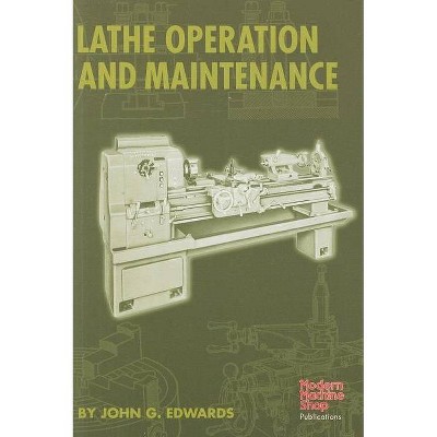 Lathe Operation and Maintenance - (Modern Machine Shop Books) by  John G Edwards (Hardcover)