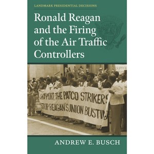 Ronald Reagan and the Firing of the Air Traffic Controllers - (Landmark Presidential Decisions) by Andrew E Busch - 1 of 1
