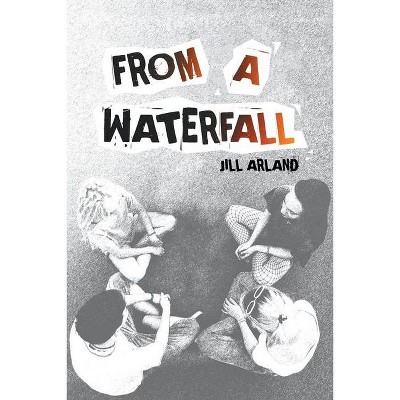 From a Waterfall - by  Jill Arland (Paperback)