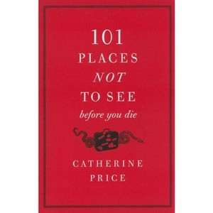 101 Places Not to See Before You Die - by  Catherine Price (Paperback) - 1 of 1