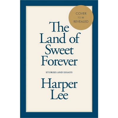 The Land of Sweet Forever - by  Harper Lee (Hardcover)