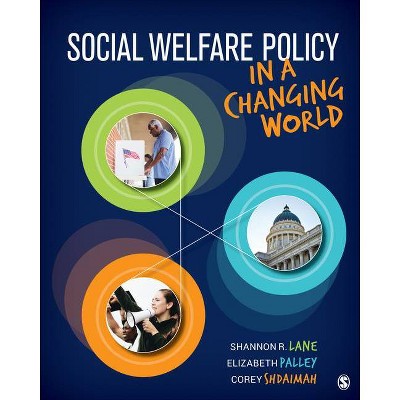 Social Welfare Policy in a Changing World - by  Shannon R Lane & Elizabeth S Palley & Corey S Shdaimah (Paperback)