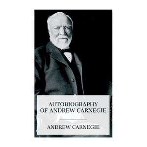 Autobiography of Andrew Carnegie - by  Andrew Carnegie & John Charles Van Dyke (Paperback) - 1 of 1