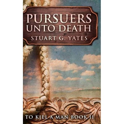 Pursuers Unto Death - by  Stuart G Yates (Hardcover)