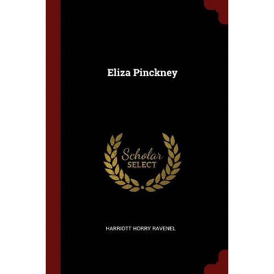 Eliza Pinckney - by  Harriott Horry Ravenel (Paperback)