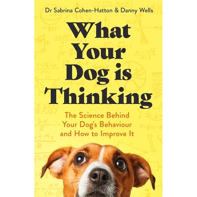 What Your Dog Is Thinking - by  Sabrina And Danny Cohen-Hatton and Wells (Paperback)