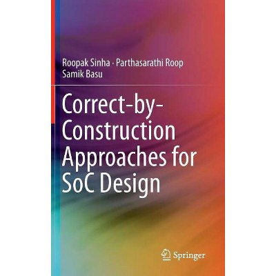 Correct-By-Construction Approaches for Soc Design - by  Roopak Sinha & Parthasarathi Roop & Samik Basu (Hardcover)