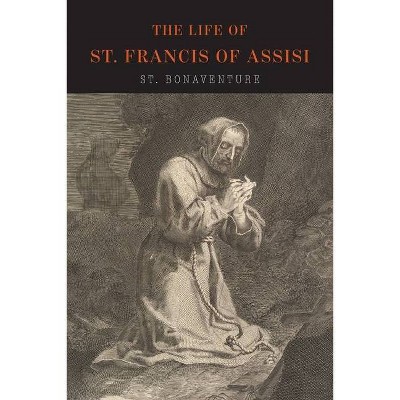 The Life of St. Francis of Assisi - by  Saint Bonaventure (Paperback)