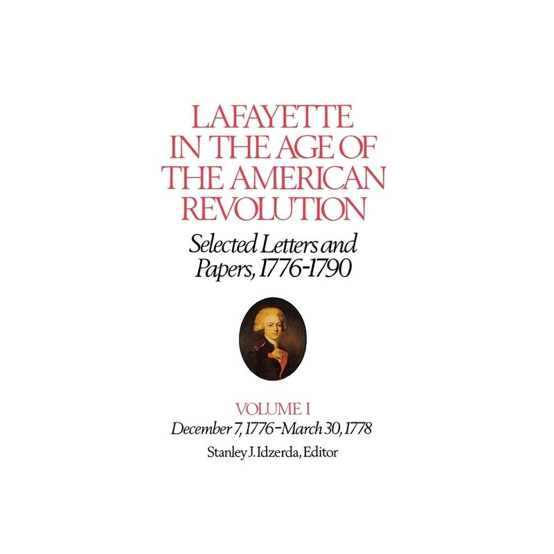 Lafayette in the Age of the American Revolution--Selected Letters and Papers, 1776-1790 - (Lafayette Papers) by  Le Marquis De Lafayette (Hardcover), 1 of 2