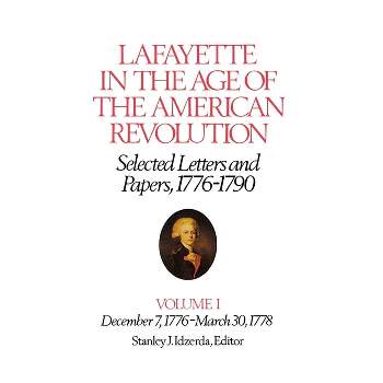 Lafayette in the Age of the American Revolution--Selected Letters and Papers, 1776-1790 - (Lafayette Papers) by  Le Marquis De Lafayette (Hardcover)