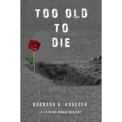 Too Old to Die - by  Barbara K Krueger (Paperback)