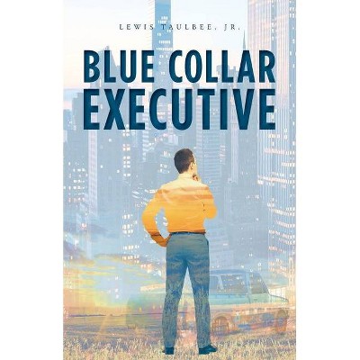 Blue Collar Executive - by  Lewis Taulbee (Paperback)