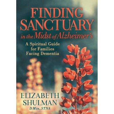 Finding Sanctuary in the Midst of Alzheimer's - by  Elizabeth Shulman (Paperback)