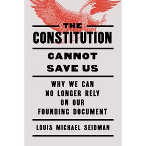 The Constitution Cannot Save Us - by  Louis Michael Seidman (Hardcover) - 1 of 1