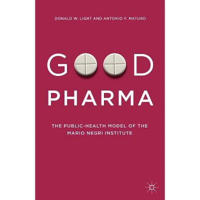 Good Pharma - by  Donald W Light & Antonio F Maturo (Hardcover)