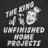 Mens Funny T Shirts The King Of Unfinished Home Projects Sarcastic DIY Graphic Novelty Tee for Men - Crazy Dog Men's T Shirt With Sarcastic Sayings - 2 of 4