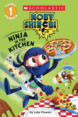 Ninja in the Kitchen (Moby Shinobi: Scholastic Reader, Level 1) - (Scholastic Reader: Level 1) by  Luke Flowers (Paperback)