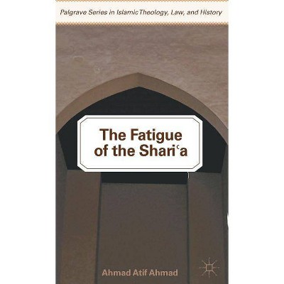  The Fatigue of the Shari'a - (Palgrave Series in Islamic Theology, Law, and History) by  A Ahmad (Hardcover) 