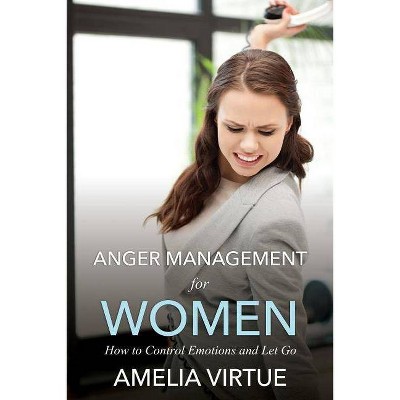 Anger Management for Women (How to Control Emotions and Let Go) - by  Amelia Virtue (Paperback)