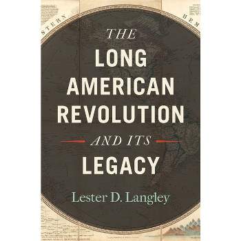 The Long American Revolution and Its Legacy - by  Lester D Langley (Paperback)