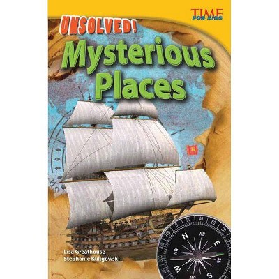 Unsolved! Mysterious Places - (Time for Kids Nonfiction Readers: Level 4.3) 2nd Edition by  Lisa Greathouse & Stephanie Kuligowski (Paperback)