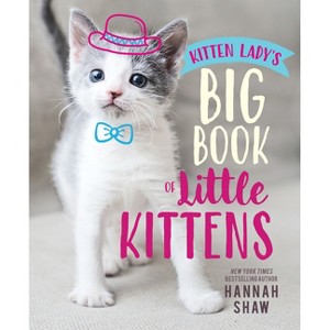 Kitten Lady's Big Book of Little Kittens - by  Hannah Shaw (Hardcover) - 1 of 1