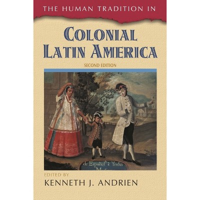 Human Tradition in Colonial Latin America - (Human Tradition Around the World) 2nd Edition by  Kenneth J Andrien (Paperback)