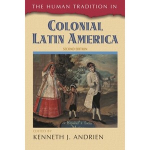 Human Tradition in Colonial Latin America - (Human Tradition Around the World) 2nd Edition by  Kenneth J Andrien (Paperback) - 1 of 1