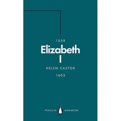 Elizabeth I (Penguin Monarchs) - by  Helen Castor (Paperback)