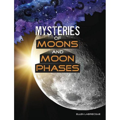 Mysteries of Moons and Moon Phases - (Solving Space's Mysteries) by  Ellen Labrecque (Hardcover)