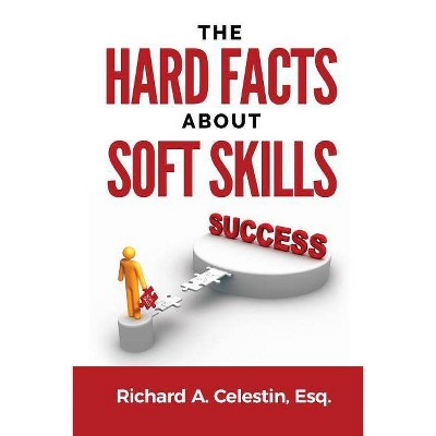 The Hard Facts about Soft Skills - by  Richard Anthony Celestin Esq (Paperback)