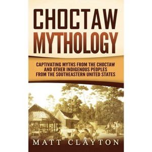Choctaw Mythology - by  Matt Clayton (Hardcover) - 1 of 1