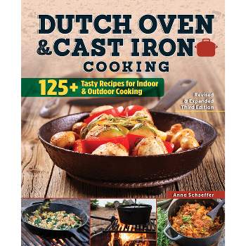 Dutch Oven and Cast Iron Cooking, Revised & Expanded Third Edition - 3rd Edition by  Anne Schaeffer (Paperback)