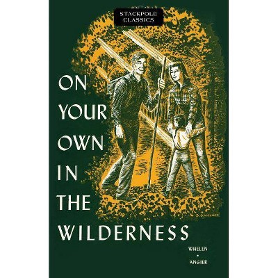 On Your Own in the Wilderness - (Stackpole Classics) by  Bradford Angier & Col Townsend Whelen (Paperback)