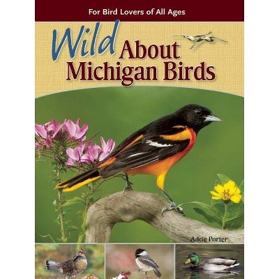 Wild about Michigan Birds - (Wild about Birds) 2nd Edition by  Adele Porter (Paperback)