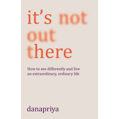 It's Not Out There - by  Danapriya (Paperback)