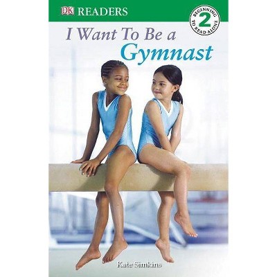 DK Readers L2: I Want to Be a Gymnast - (DK Readers: Level 2) by  Kate Simkins (Paperback)