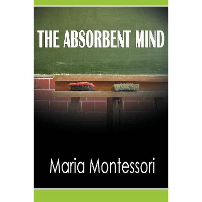 The Absorbent Mind - by  Maria Montessori (Paperback)