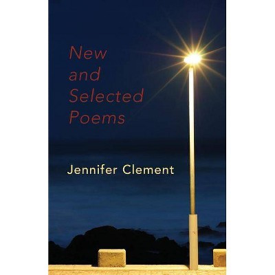 New and Selected Poems - by  Jennifer Clement (Paperback)