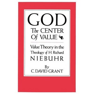 God the Center of Value - by  C David Grant (Paperback) - 1 of 1