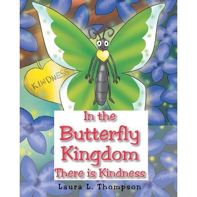 In the Butterfly Kingdom There is Kindness - by  Laura L Thompson (Paperback)