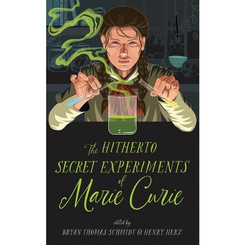 The Hitherto Secret Experiments of Marie Curie - by  Bryan Thomas Schmidt & Henry Herz (Hardcover) - image 1 of 1