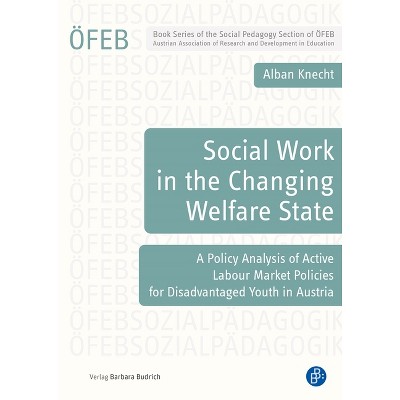 Social Work in the Changing Welfare State - (Schriftenreihe Der Öfeb-Sektion Sozialpädagogik) by  Alban Knecht (Paperback)