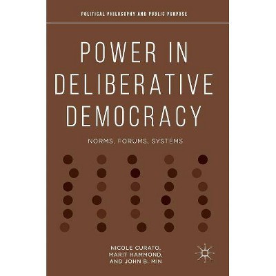 Power in Deliberative Democracy - (Political Philosophy and Public Purpose) by  Nicole Curato & Marit Hammond & John B Min (Hardcover)