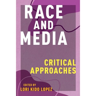 Race and Media - (Critical Cultural Communication) by  Lori Kido Lopez (Paperback)