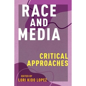 Race and Media - (Critical Cultural Communication) by  Lori Kido Lopez (Paperback) - 1 of 1