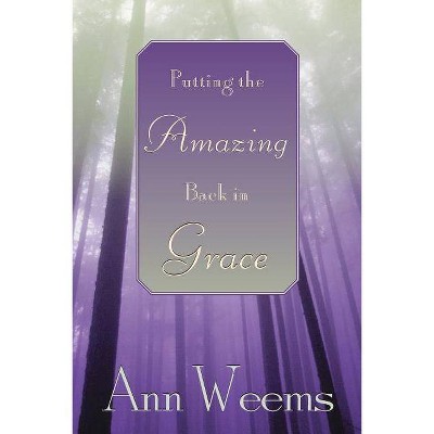 Putting the Amazing Back in Grace - by  Ann Weems (Paperback)